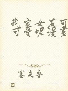我家女友可不止可爱呢漫画免费