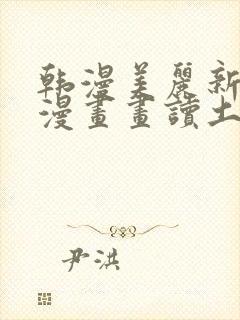 韩漫美丽新世界漫画画读土豪漫画