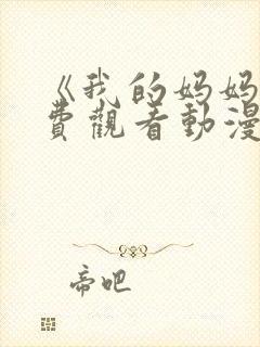 《我的妈妈》免费观看动漫