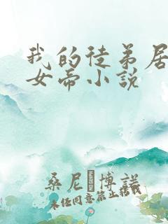 我的徒弟居然是女帝小说