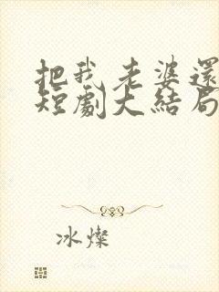 把我老婆还给我短剧大结局