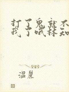 打了鬼就不能打我了哦林知落小说免费阅读