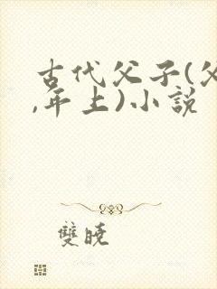 古代父子(父子,年上)小说