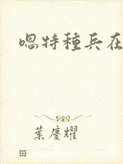 嗯特种兵在都市