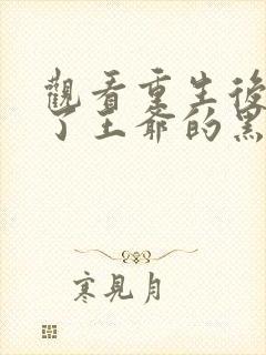 观看重生后我成了王爷的黑月光小说