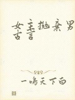 女主抛弃男主的古言