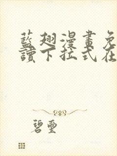 蓝翅漫画免费阅读下拉式在线观看