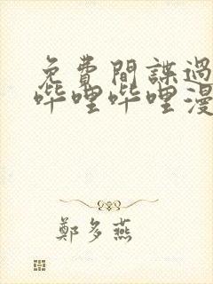 免费间谍过家家哔哩哔哩漫画