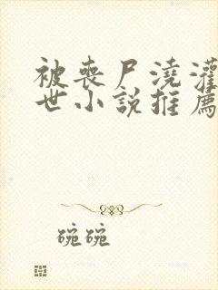 被丧尸浇灌的末世小说推荐