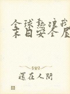 全球热浪我打造末日安全屋短剧