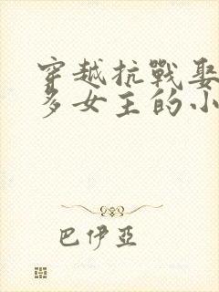 穿越抗战娶了很多女主的小说