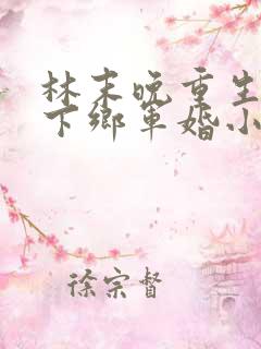 林末晚重生七零下乡军婚小说