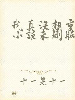 我真没想重生啊小说未删版