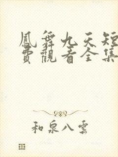 凤舞九天短剧免费观看全集高清