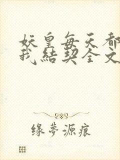 妖皇每天都想与我结契全文阅读无防盗章