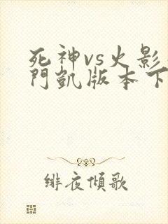 死神vs火影死门凯版本下载