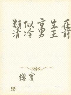 类似重生在折辱清冷男主前