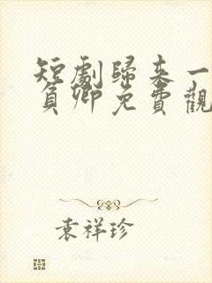 短剧归来一世不负卿免费观看