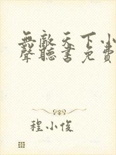 无敌天下小说有声听书免费