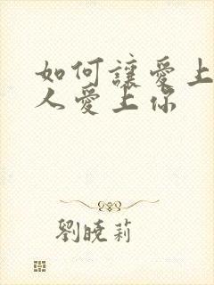 如何让爱上你的人爱上你