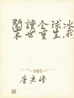 阅读全球冰封:末世重生,我疯狂囤物资