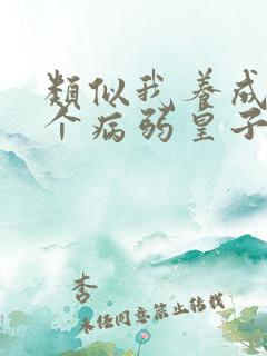 类似我养成了一个病弱皇子的小说