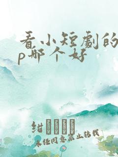 看小短剧的app哪个好