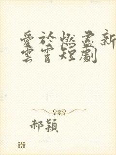 爱于燃尽新生顾云霄短剧