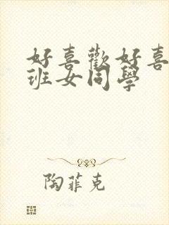 好喜欢好喜欢同班女同学