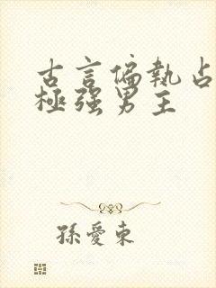 古言偏执占有欲极强男主