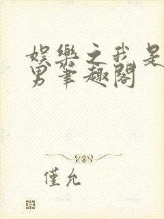 娱乐之我是大渣男笔趣阁