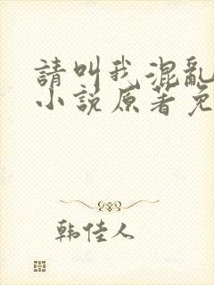 请叫我混乱尊者小说原著免费阅读