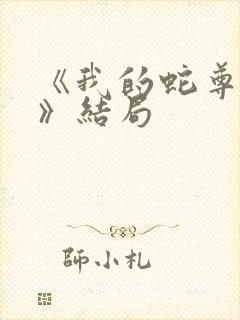 《我的蛇尊夫君》结局