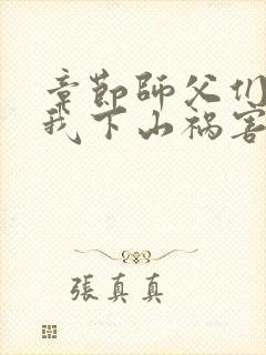 章节师父们跪求我下山祸害师姐