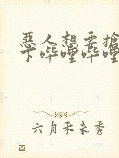 恶人想要抢救一下哔哩哔哩漫画