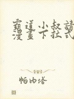 霸道小叔请轻撩漫画下拉式免费版