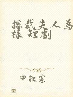 总裁夫人为何那样 短剧