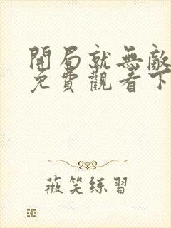 开局就无敌漫画免费观看下拉式六漫画