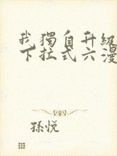 我独自升级漫画下拉式六漫画网站