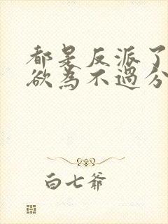 都是反派了为所欲为不过分吧