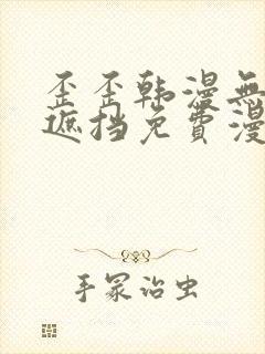 歪歪韩漫无删无遮挡免费漫画