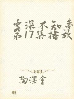 云深不知梦动漫第17集播放