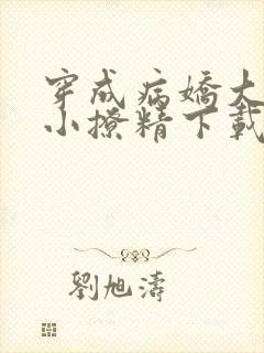 穿成病娇大佬的小撩精下载txt