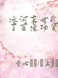 冰河末世我囤积了百亿物资在线阅读