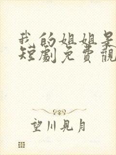 我的姐姐是将军短剧免费观看