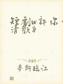 短剧w许你一场清欢》