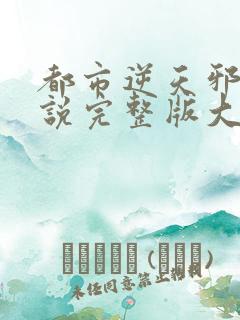 都市逆天邪医小说完整版大结局