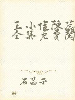 王小俊陈蕊小说全集免费阅读