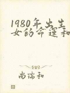1980年出生女的命运和婚姻