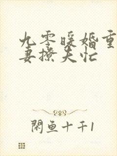 九零暖婚重生甜妻撩夫忙